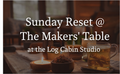Sunday Reset @ The Makers' Table (Feb 8)